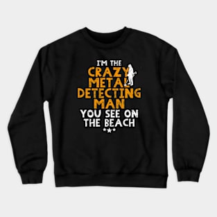 Funny Metal detecting tshirt and great gift idea Crewneck Sweatshirt